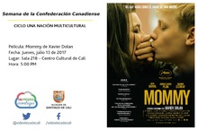 Semana de la Confederaci&oacute;n Canadiense CICLO UNA NACI&Oacute;N MULTICULTURAL Pel&iacute;cula: Mommy de Xavier Dolan Fecha: Jueves, julio 13 de 2017 Lugar: Sala 218 &ndash; Centro Cultural de Cali Hora: 5:00 PM