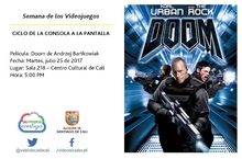 Semana de los Videojuegos CICLO DE LA CONSOLA A LA PANTALLA Pel&iacute;cula: Doom de Andrzej Bartkowiak Fecha: Martes, julio 25 de 2017 Lugar: Sala 218 &ndash; Centro Cultural de Cali Hora: 5:00 PM