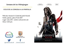 Semana de los Videojuegos CICLO DE LA CONSOLA A LA PANTALLA Pel&iacute;cula: Assassin.s Creed de Justin Kurzel Fecha: jueves, julio 27 de 2017 Lugar: sala 218 &ndash; centro cultural de cali Hora: 5:00 pm