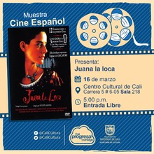 "Muestra de Cine Espa&ntilde;ol Pel&iacute;cula: Juana la Loca de Vicente Aranda A&ntilde;o: 2001 Duraci&oacute;n: 108 minutos Espa&ntilde;a" - Sala 218 &ndash; Centro Cultural de Cali