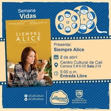 "Semana Vidas Pel&iacute;cula:Siempre Alice de Richard glatzer y Wash West A&ntilde;o: 2014 Duraci&oacute;n: 101 Minutos Estados Unidos " - Sala 218 &ndash; Centro Cultural de Cali