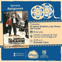 "Semana Religiones Pel&iacute;cula: El se&ntilde;or Ibrahim y las flores del Cor&aacute;n de Fran&ccedil;ois Dupeyron A&ntilde;o: 2003 Duraci&oacute;n: 94 minutos Francia  " - Sala 218 &ndash; Centro Cultural de Cali