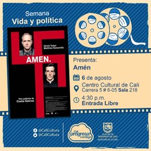 "Semana Vida y pol&iacute;tica  Pel&iacute;cula: Am&eacute;n de Costa Gavras  A&ntilde;o: 2002 Duraci&oacute;n:132 Minutos Pa&iacute;s:Francia " - Sala 218 &ndash; Centro Cultural de Cali
