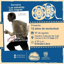 Semana "Las estrellas son negras" Pel&iacute;cula: 12 a&ntilde;os de esclavitud de Steve McQueen A&ntilde;o: 2013 Duraci&oacute;n: 133 minutos Estados Unidos - Sala 218 &ndash; Centro Cultural de Cali