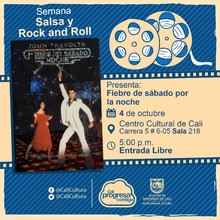 "Semana Salsa y Rock and Roll Pel&iacute;cula: Fiebre de s&aacute;bado por la noche de John Badham A&ntilde;o: 1977 Duraci&oacute;n:  119 minutos Estados Unidos" - Sala 218 &ndash; Centro Cultural de Cali