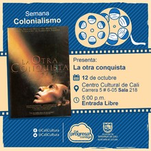 Semana Colonialismo Pel&iacute;cula: La otra conquista de Salvador Carrasco A&ntilde;o: 1998 Duraci&oacute;n: 115 minutos M&eacute;xico - Sala 218 &ndash; Centro Cultural de Cali