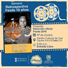 "Semana Retrospectiva Fesda 10 a&ntilde;os  Selecci&oacute;n oficial Fesda 2016 2016 y 2018 A&ntilde;o: 2016 Duraci&oacute;n: 94 minutos Colombia" - Sala 218 &ndash; Centro Cultural de Cali