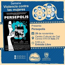 "Semana Violencia contra las mujeres Pel&iacute;cula: Pers&eacute;polis de Marjane Satrapi y Vincent Paronnaud A&ntilde;o: 2007 Duraci&oacute;n: 95 minutos Francia " - Sala 218 &ndash; Centro Cultural de Cali