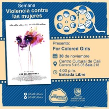 "Semana Violencia contra las mujeres Pel&iacute;cula: For Colored Girls de Tyler Perry  A&ntilde;o: 2010 Duraci&oacute;n: 135 minutos Estados Unidos" - Sala 218 &ndash; Centro Cultural de Cali