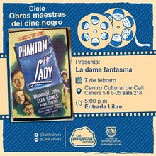 "Ciclo  Obras maestras del cine negro Pel&iacute;cula:La dama fantasma de Robert Siodmak A&ntilde;o: 1944 Duraci&oacute;n: 87 minutos Pa&iacute;s:Estados Unidos" - Sala 218 &ndash; Centro Cultural de Cali