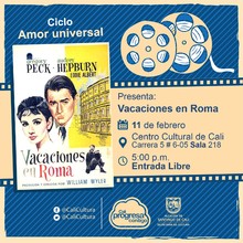 "Ciclo Amor universal  Pel&iacute;cula: Vacaciones en Roma de Willian Wyler A&ntilde;o: 1953 Duraci&oacute;n: 118 minutos Estados Unidos" - Sala 218 &ndash; Centro Cultural de Cali