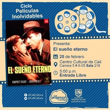 "Ciclo  Pel&iacute;culas inolvidables  Pel&iacute;cula: El sue&ntilde;o eterno de Howard Hawks A&ntilde;o: 1946 Duraci&oacute;n: 115 minutos Estados Unidos " - Sala 218 &ndash; Centro Cultural de Cali