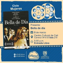 "Ciclo  Mujeres Pel&iacute;cula: Bella de d&iacute;a  de Luis Bu&ntilde;uel A&ntilde;o: 1967 Duraci&oacute;n: 100 minutos Pa&iacute;s:Francia" - Sala 218 &ndash; Centro Cultural de Cali