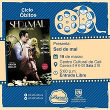 "Ciclo &Oacute;bitos Pel&iacute;cula: Sed de mal  de Orson Welles A&ntilde;o: 1958 Duraci&oacute;n: 108 minutos Estados Unidos  " - Sala 218 &ndash; Centro Cultural de Cali