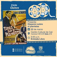 "Ciclo &Oacute;bitos Pel&iacute;cula: Disparo sobre el pianista de Francois Truffaut A&ntilde;o:11961 Duraci&oacute;n: 88 minutos Francia" - Sala 218 &ndash; Centro Cultural de Cali