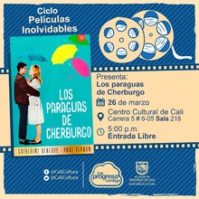 "Ciclo  Pel&iacute;culas inolvidables  Pel&iacute;cula: Los paraguas de Cherburgo de Jacques Demy  A&ntilde;o: 1964 Duraci&oacute;n: 88 minutos Francia" - Sala 218 &ndash; Centro Cultural de Cali