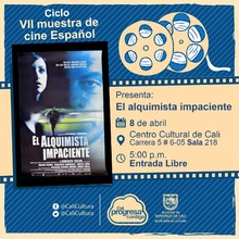 "  VII Muestra de cine Espa&ntilde;ol Pel&iacute;cula: El alquimista impaciente de Patricia Ferreira A&ntilde;o: 2002 Duraci&oacute;n: 110 minutos Pa&iacute;s:Espa&ntilde;a" - Sala 218 &ndash; Centro Cultural de Cali