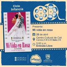"Ciclo Infantil Pel&iacute;cula:Mi vida en rosa de Alain Berliner A&ntilde;o: 1997 Duraci&oacute;n: 88 minutos B&eacute;lgica  " - Sala 218 &ndash; Centro Cultural de Cali