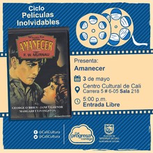 "Ciclo  Pel&iacute;culas inolvidables  Pel&iacute;cula: Amanecer de F.w. Murnau A&ntilde;o: 1927 Duraci&oacute;n: 94 minutos Estados Unidos " - Sala 218 &ndash; Centro Cultural de Cali