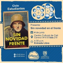 "Ciclo Estudiantes Pel&iacute;cula: Sin novedad en el frente de Lewis Milestone A&ntilde;o: 1930 Duraci&oacute;n: 134 minutos Estados Unidos" - Sala 218 &ndash; Centro Cultural de Cali