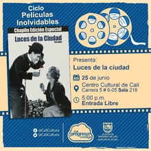 "Ciclo Pel&iacute;culas Inolvidables  Pel&iacute;cula: Luces de la ciudad de Charles Chaplin A&ntilde;o: 1931 Duraci&oacute;n: 87 minutos Estados Unidos" - Sala 218 &ndash; Centro Cultural de Cali