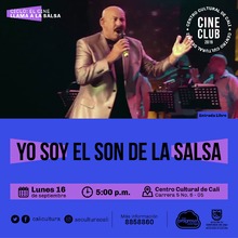 "Ciclo el Cine llama la salsa Pel&iacute;cula: Yo soy el son de la salsa de Rigoberto L&oacute;pez A&ntilde;o: 1996 Duraci&oacute;n: 100 minutos Cuba" - Sala 218 &ndash; Centro Cultural de Cali