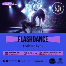 "Ciclo el Cine llama la salsa Pel&iacute;cula: Flashdance de Adrian Lyne A&ntilde;o: 1983 Duraci&oacute;n: 95 min USA" - Sala 218 &ndash; Centro Cultural de Cali