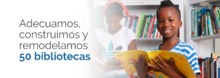 Adecuamos, construimos y remodelamos 50 bibliotecas