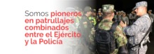Somos pioneros en patrullajes combinados entre ejercito y policia