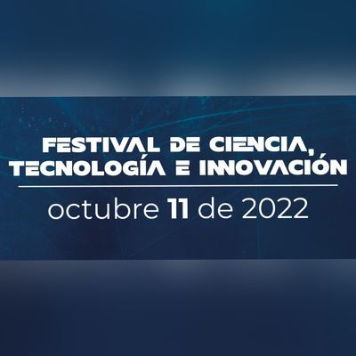 Festival de Ciencia, Tecnolog&iacute;a e Innovaci&oacute;n invita a ponentes y talleristas para su versi&oacute;n de 2022